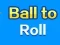 Игра Ball To Roll онлајн