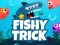 Игра Fishy Trick онлајн