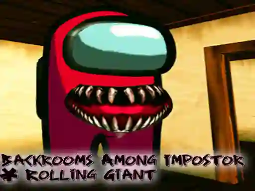 Игра Backrooms Among Impostor & Rolling Giant онлајн